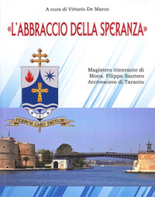 «L'abbraccio della speranza». Magistero itinerante di Mons. Filippo Santoro Arcivescovo di Taranto - Librerie.coop «L'abbraccio della speranza». Magistero itinerante di Mons. Filippo Santoro Arcivescovo di Taranto - Librerie.coop