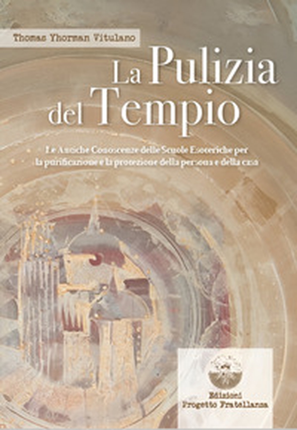 La pulizia del tempio. Le antiche conoscenze delle scuole esoteriche per la purificazione e la protezione della persona e della casa - Librerie.coop La pulizia del tempio. Le antiche conoscenze delle scuole esoteriche per la purificazione e la protezione della persona e della casa - Librerie.coop