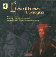 L'oro il ferro il sangue. Simbologia e colore della Cavalleria europea da Orlando a Braccio Fortebracci - Librerie.coop