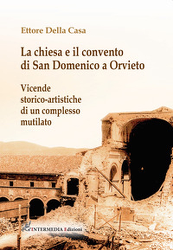 La chiesa e il convento di San Domenico a Orvieto. Vicende storico-artistiche di un complesso mutilato - Librerie.coop La chiesa e il convento di San Domenico a Orvieto. Vicende storico-artistiche di un complesso mutilato - Librerie.coop