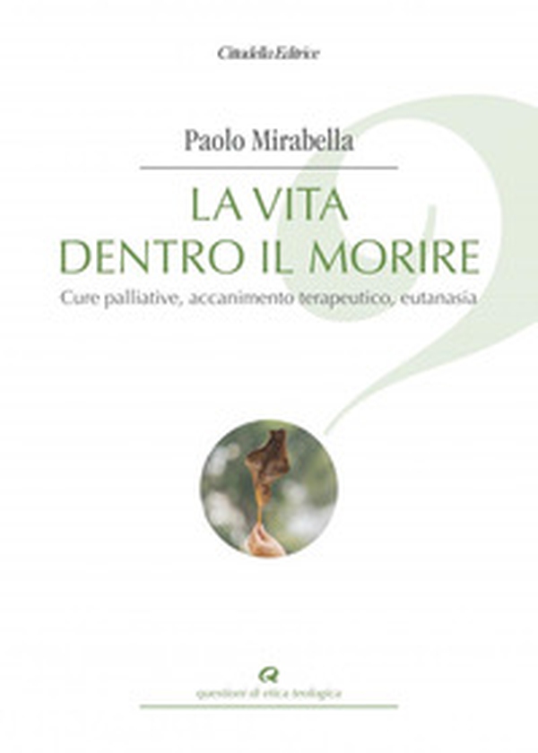 La vita dentro il morire. Cure palliative, accanimento terapeutico, eutanasia - Librerie.coop La vita dentro il morire. Cure palliative, accanimento terapeutico, eutanasia - Librerie.coop