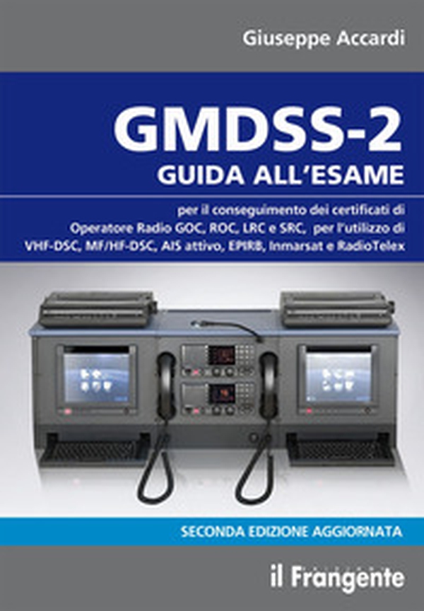 GMDSS-2. Guida all'esame per il conseguimento dei certificati di operatore radio GOC, ROC, LRC e SRC, per l'utilizzo di VHF-DSC, MF/HF-DSC, AIS attivo, EPIRB, Inmarsat e RadioTelex - Librerie.coop GMDSS-2. Guida all'esame per il conseguimento dei certificati di operatore radio GOC, ROC, LRC e SRC, per l'utilizzo di VHF-DSC, MF/HF-DSC, AIS attivo, EPIRB, Inmarsat e RadioTelex - Librerie.coop