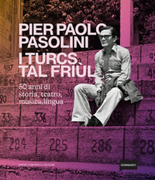 Pier Paolo Pasolini. I turcs tal Friùl. 50 anni di storia, teatro, musica, lingua - Librerie.coop
