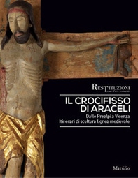 Il crocifisso di Araceli. Dalle Prealpi a Vicenza. Itinerari di scultura lignea medievale - Librerie.coop