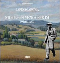 La piccola patria. Storia di Elvezio Cerboni, partigiano - Librerie.coop