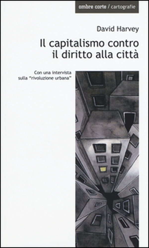Il capitalismo contro il diritto alla città. Neoliberalismo, urbanizzazione , resistenze - Librerie.coop Il capitalismo contro il diritto alla città. Neoliberalismo, urbanizzazione , resistenze - Librerie.coop
