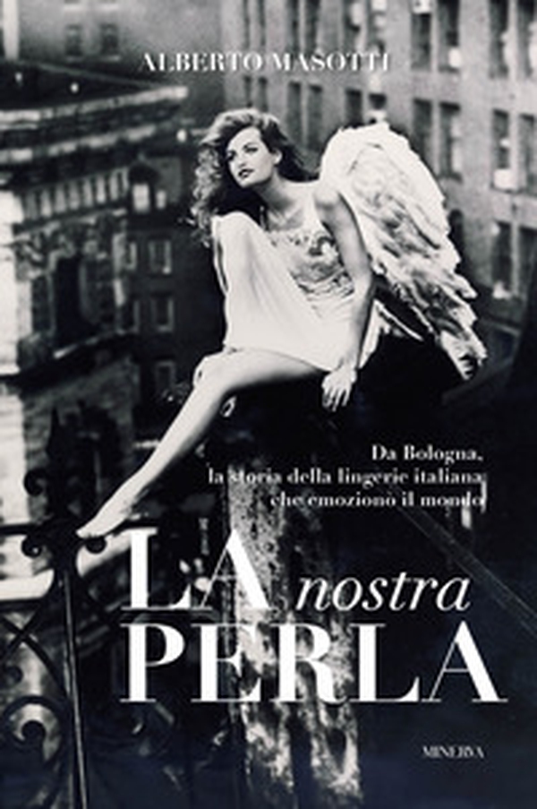 La nostra Perla. Da Bologna, la storia della lingerie italiana che emozionò il mondo - Librerie.coop La nostra Perla. Da Bologna, la storia della lingerie italiana che emozionò il mondo - Librerie.coop