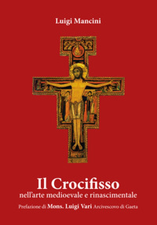Il Crocifisso. Nell'arte medioevale e rinascimentale - Librerie.coop Il Crocifisso. Nell'arte medioevale e rinascimentale - Librerie.coop