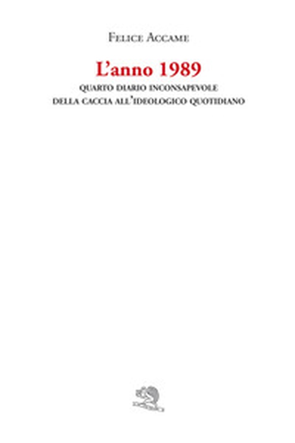L'anno 1989. Quarto diario inconsapevole della caccia all'ideologico quotidiano - Librerie.coop L'anno 1989. Quarto diario inconsapevole della caccia all'ideologico quotidiano - Librerie.coop