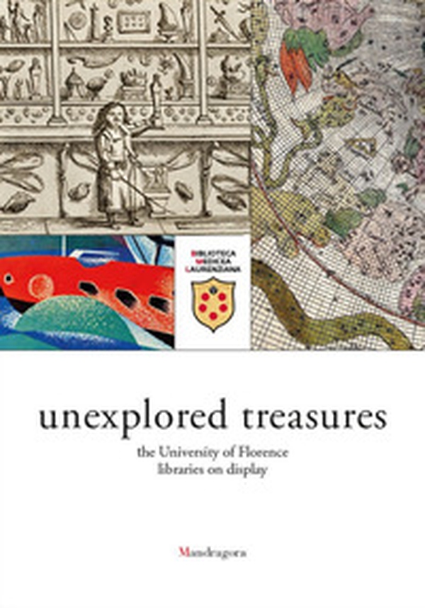 Unexplored treasures. The University of Florence libraries on display. Catalogue of the exhibition (Florence, 15 february-23 june 2017) - Librerie.coop Unexplored treasures. The University of Florence libraries on display. Catalogue of the exhibition (Florence, 15 february-23 june 2017) - Librerie.coop