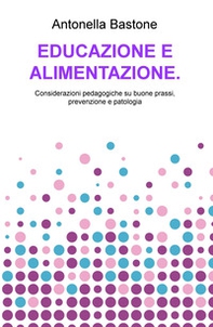 Educazione e alimentazione. Considerazioni pedagogiche su buone prassi, prevenzione e patologia - Librerie.coop Educazione e alimentazione. Considerazioni pedagogiche su buone prassi, prevenzione e patologia - Librerie.coop