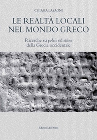 Le realtà locali nel mondo greco. Ricerche su poleis ed ethne della Grecia occidentale - Librerie.coop