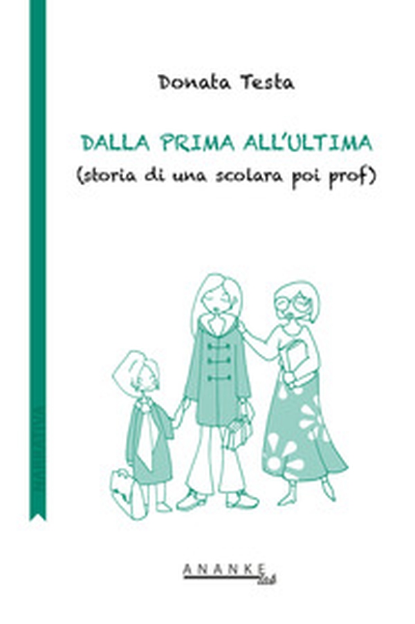 Dalla prima all'ultima. (Storia di una scolara poi prof) - Librerie.coop Dalla prima all'ultima. (Storia di una scolara poi prof) - Librerie.coop