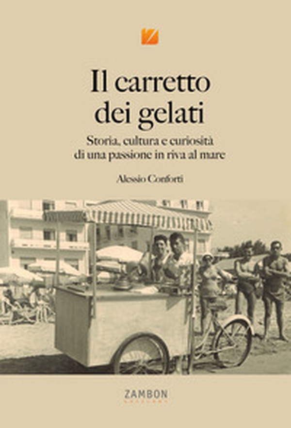 Il carretto dei gelati. Storia, cultura e curiosità di una passione in riva al mare - Librerie.coop Il carretto dei gelati. Storia, cultura e curiosità di una passione in riva al mare - Librerie.coop