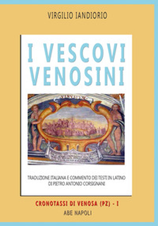 I vescovi venosini: traduzione italiana e commento dei testi in latino di Pietro Antonio Corsignani - Vol. 1 - Librerie.coop