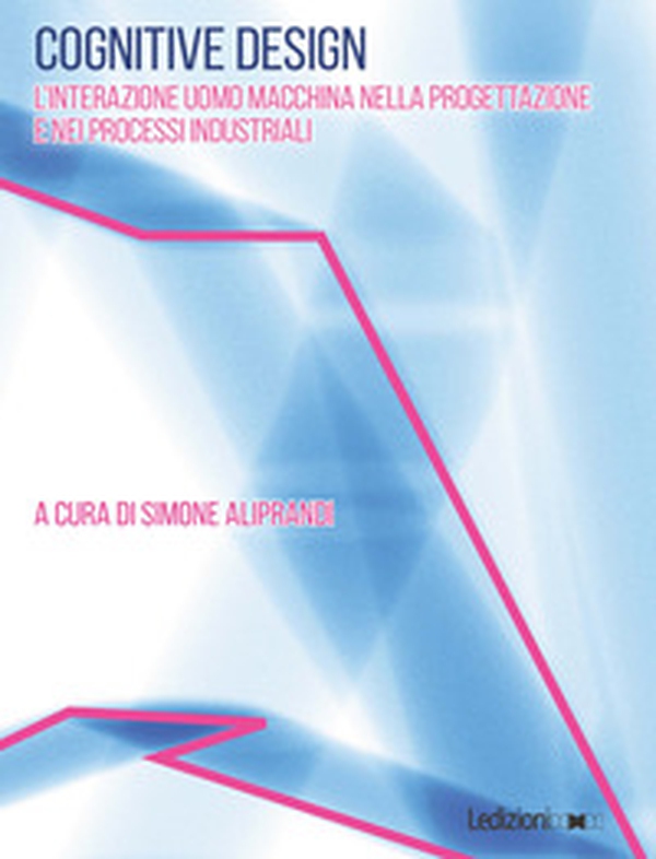 Cognitive design. L'interazione uomo macchina nella progettazione e nei processi industriali - Librerie.coop Cognitive design. L'interazione uomo macchina nella progettazione e nei processi industriali - Librerie.coop