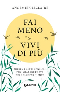 Fai meno vivi di più. Niksen e altri consigli per imparare l'arte del dolce far niente - Librerie.coop Fai meno vivi di più. Niksen e altri consigli per imparare l'arte del dolce far niente - Librerie.coop