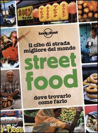 Street food. Il cibo di strada migliore del mondo. Dove trovarlo, come farlo - Librerie.coop