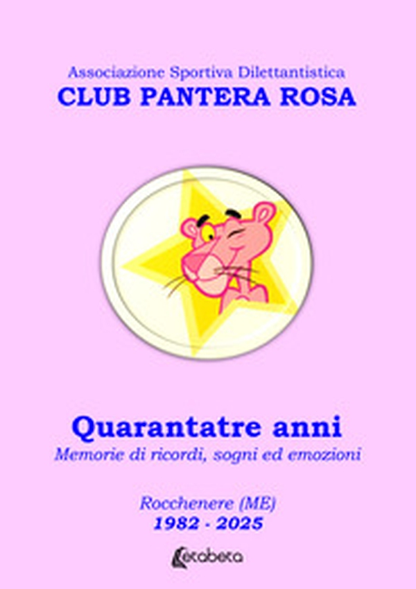 Club Pantera Rosa. Quarantatre anni. Memorie di ricordi, sogni ed emozioni. Rocchenere (ME). 1982-2025 - Librerie.coop