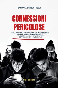 Connessioni pericolose. I fili invisibili che guidano gli adolescenti in rete tra capitalismo della sorveglianza e algoritmi - Librerie.coop