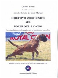 Obiettivo zootecnico sul boxer nel lavoro. Addestramento, alimentazione, allenamento - Librerie.coop