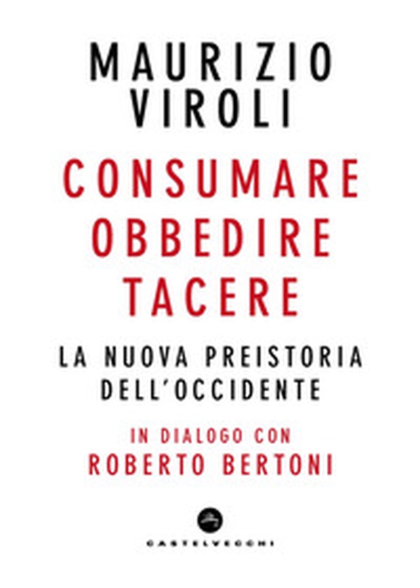 Consumare, obbedire, tacere. La nuova preistoria dell'Occidente. In dialogo con Roberto Bertoni - Librerie.coop Consumare, obbedire, tacere. La nuova preistoria dell'Occidente. In dialogo con Roberto Bertoni - Librerie.coop