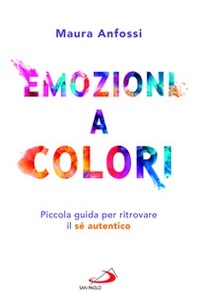 Emozioni a colori. Piccola guida per ritrovare il sé autentico - Librerie.coop Emozioni a colori. Piccola guida per ritrovare il sé autentico - Librerie.coop