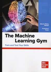 The machine learning gym. Train and test your skills - Librerie.coop The machine learning gym. Train and test your skills - Librerie.coop