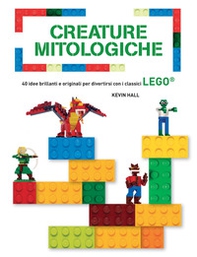 Creature mitologiche. 40 idee brillanti e originali per divertirsi con i classici Lego® - Librerie.coop