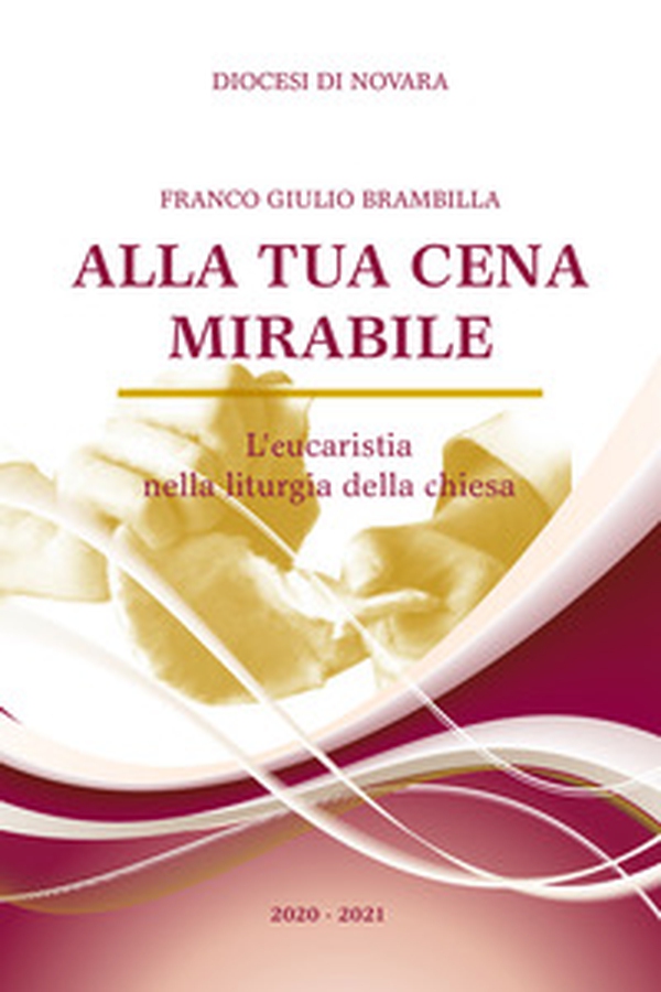Alla tua cena mirabile. L'eucarestia nella liturgia della chiesa - Librerie.coop Alla tua cena mirabile. L'eucarestia nella liturgia della chiesa - Librerie.coop