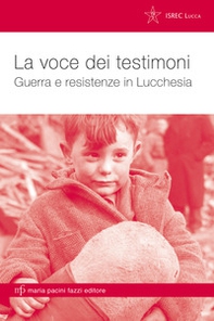 La voce dei testimoni. Guerra e resistenze in Lucchesia - Librerie.coop