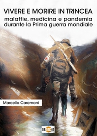 Vivere e morire in trincea. Malattie, medicina e pandemia durante la prima guerra mondiale - Librerie.coop Vivere e morire in trincea. Malattie, medicina e pandemia durante la prima guerra mondiale - Librerie.coop