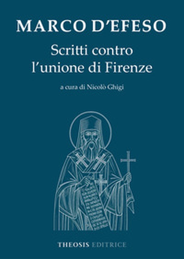 Marco d'Efeso. Scritti contro l'unione di Firenze - Librerie.coop