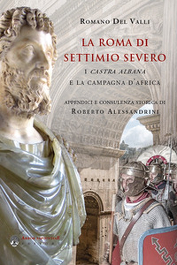 La Roma di Settimio Severo. I Castra Albana e la campagna d'Africa - Librerie.coop La Roma di Settimio Severo. I Castra Albana e la campagna d'Africa - Librerie.coop