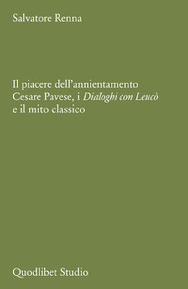Il piacere dell'annientamento. Cesare Pavese, i «Dialoghi con Leucò» e il mito classico - Librerie.coop