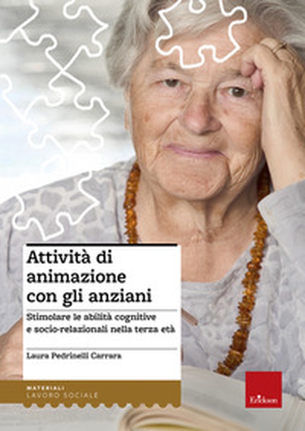 Attività di animazione con gli anziani. Stimolare le abilità cognitive e socio-relazionali nella terza età - Librerie.coop Attività di animazione con gli anziani. Stimolare le abilità cognitive e socio-relazionali nella terza età - Librerie.coop