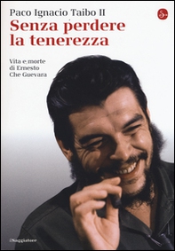Senza perdere la tenerezza. Vita e morte di Ernesto Che Guevara - Librerie.coop Senza perdere la tenerezza. Vita e morte di Ernesto Che Guevara - Librerie.coop