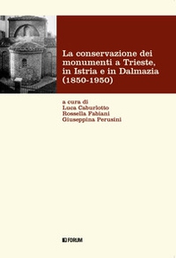 La conservazione dei monumenti a Trieste, in Istria e in Dalmazia 1850-1950 - Librerie.coop