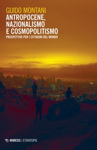 Antropocene, nazionalismo e cosmopolitismo. Prospettive per i cittadini del mondo - Librerie.coop