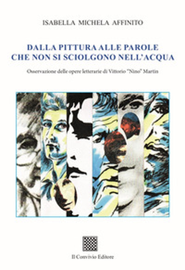 Dalla pittura alle parole che non si sciolgono nell'acqua. Osservazione delle opere letterarie di Vittorio «Nino» Martin - Librerie.coop Dalla pittura alle parole che non si sciolgono nell'acqua. Osservazione delle opere letterarie di Vittorio «Nino» Martin - Librerie.coop