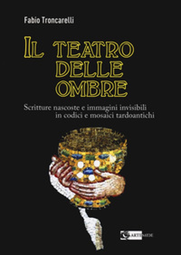 Il teatro delle ombre. Scritture nascoste e immagini invisibili in codici e mosaici tardoantichi - Librerie.coop Il teatro delle ombre. Scritture nascoste e immagini invisibili in codici e mosaici tardoantichi - Librerie.coop