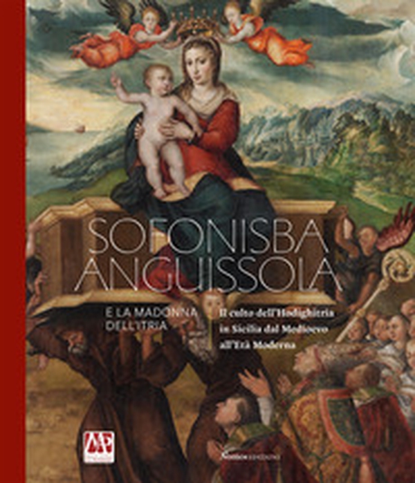 Sofonisba Anguissola e la Madonna dell'Itria. Il culto dell'Hodighitria in Sicilia dal Medioevo all'Età Moderna - Librerie.coop Sofonisba Anguissola e la Madonna dell'Itria. Il culto dell'Hodighitria in Sicilia dal Medioevo all'Età Moderna - Librerie.coop