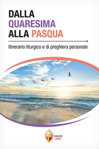 Dalla Quaresima alla Pasqua. Itinerario liturgico e di preghiera personale - Librerie.coop