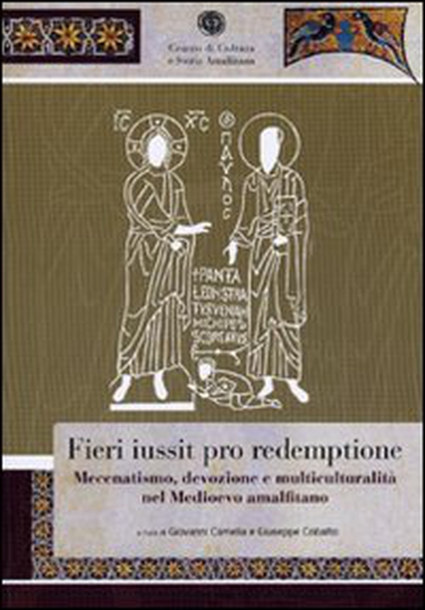 Fieri iussit pro redemptione. Mecenatismo, devozione e multiculturalità nel Medioevo amalfitano - Librerie.coop Fieri iussit pro redemptione. Mecenatismo, devozione e multiculturalità nel Medioevo amalfitano - Librerie.coop