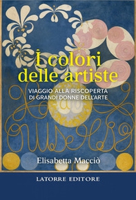 I colori delle artiste. Viaggio alla riscoperta di grandi donne dell'arte - Librerie.coop