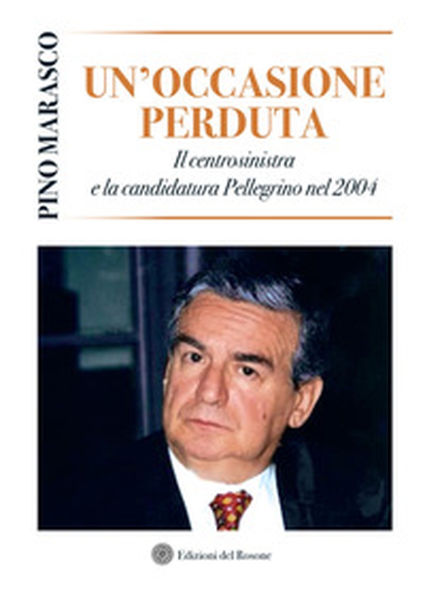 Un'occasione perduta. Il centrosinistra e la candidatura Pellegrino nel 2004 - Librerie.coop