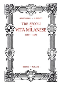 Tre secoli di vita milanese (1630-1875) (rist. anast. 1927) - Librerie.coop