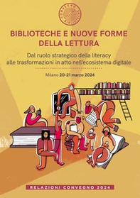 Biblioteche e nuove forme della lettura. Dal ruolo strategico della literacy alle trasformazioni in atto nell'ecosistema digitale. Relazioni Convegno (Milano, 20-21 marzo 2024) - Librerie.coop