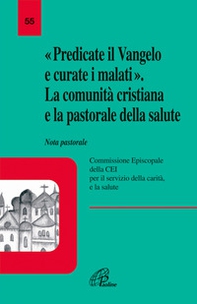 Predicate il vangelo e curate i malati. La comunità cristiana e la pastorale della salute. Nota pastorale - Librerie.coop Predicate il vangelo e curate i malati. La comunità cristiana e la pastorale della salute. Nota pastorale - Librerie.coop