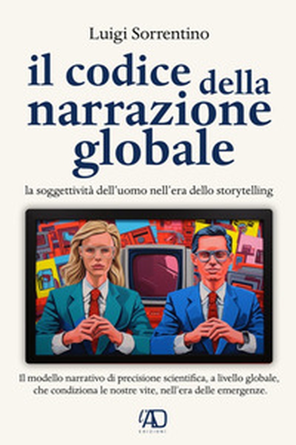 Il codice della narrazione globale. La soggettività dell'uomo nell'era dello storytelling - Librerie.coop